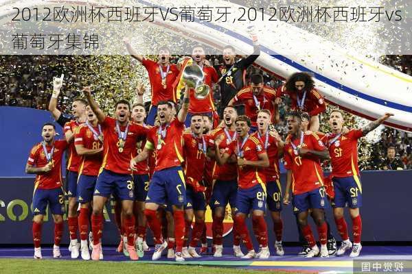 2012欧洲杯西班牙VS葡萄牙,2012欧洲杯西班牙vs葡萄牙集锦