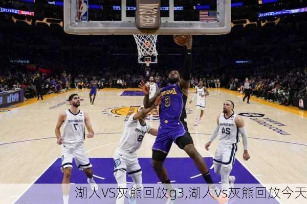 湖人VS灰熊回放g3,湖人vs灰熊回放今天