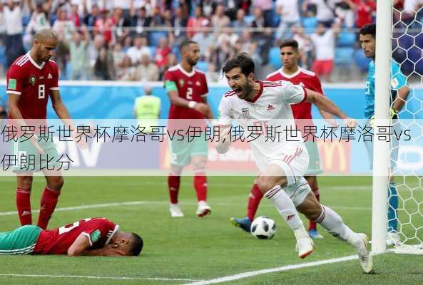 俄罗斯世界杯摩洛哥vs伊朗,俄罗斯世界杯摩洛哥vs伊朗比分