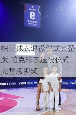 帕克球衣退役仪式完整版,帕克球衣退役仪式完整版视频