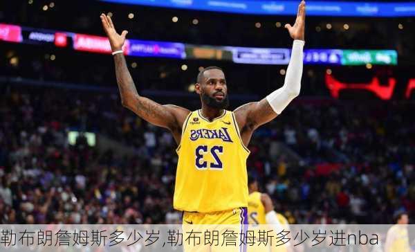 勒布朗詹姆斯多少岁,勒布朗詹姆斯多少岁进nba