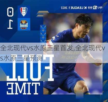 全北现代vs水原三星首发,全北现代vs水原三星预测