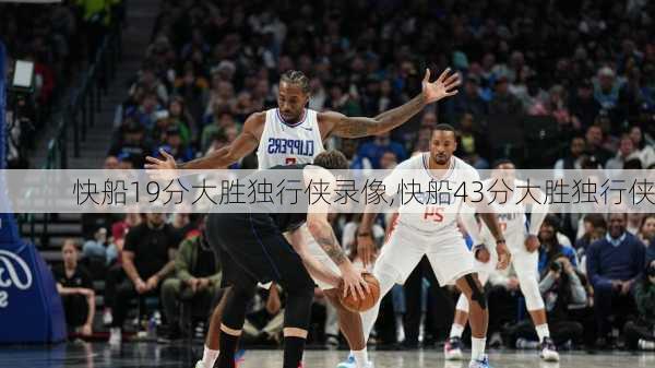 快船19分大胜独行侠录像,快船43分大胜独行侠