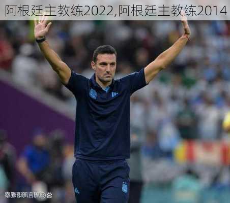 阿根廷主教练2022,阿根廷主教练2014