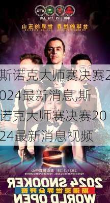 斯诺克大师赛决赛2024最新消息,斯诺克大师赛决赛2024最新消息视频