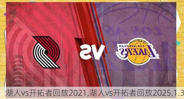 湖人vs开拓者回放2021,湖人vs开拓者回放2025.1.3