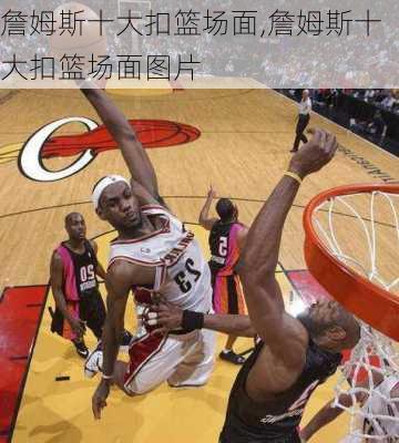 詹姆斯十大扣篮场面,詹姆斯十大扣篮场面图片