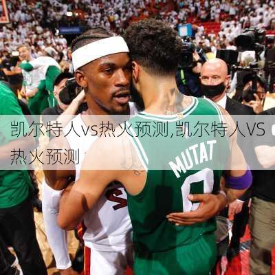 凯尔特人vs热火预测,凯尔特人VS热火预测