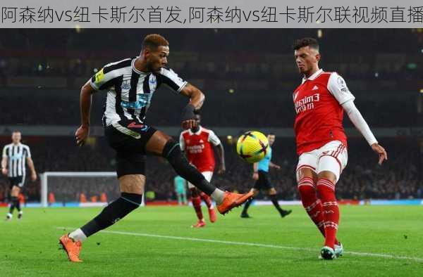 阿森纳vs纽卡斯尔首发,阿森纳vs纽卡斯尔联视频直播