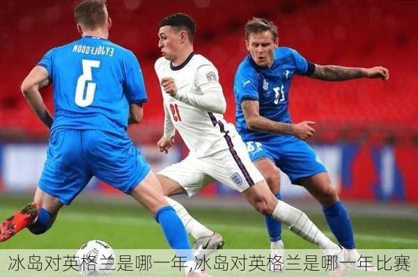 冰岛对英格兰是哪一年,冰岛对英格兰是哪一年比赛