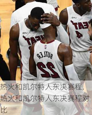 热火和凯尔特人东决赛程,热火和凯尔特人东决赛程对比