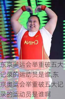 东京奥运会举重破五大记录的运动员是谁,东京奥运会举重破五大记录的运动员是谁啊