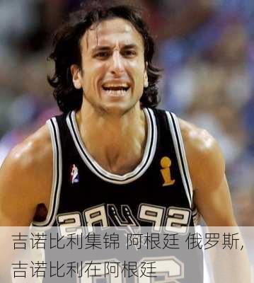 吉诺比利集锦 阿根廷 俄罗斯,吉诺比利在阿根廷
