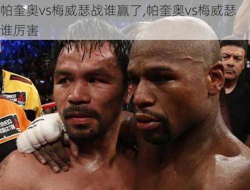 帕奎奥vs梅威瑟战谁赢了,帕奎奥vs梅威瑟谁厉害