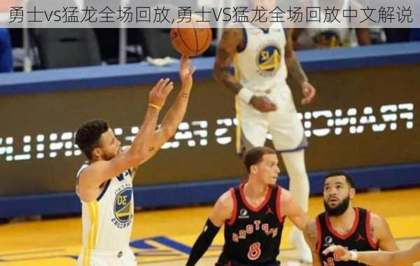 勇士vs猛龙全场回放,勇士VS猛龙全场回放中文解说