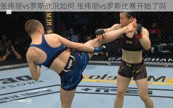 张伟丽vs罗斯战况如何,张伟丽vs罗斯比赛开始了吗