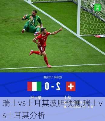 瑞士vs土耳其波胆预测,瑞士vs土耳其分析