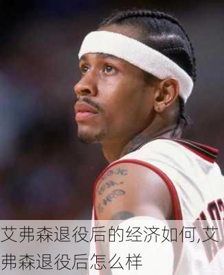 艾弗森退役后的经济如何,艾弗森退役后怎么样