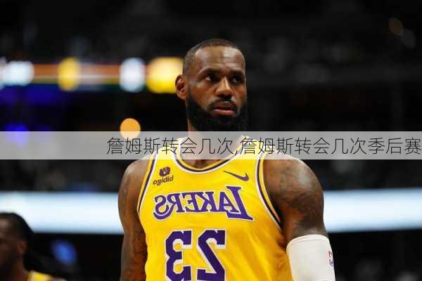 詹姆斯转会几次,詹姆斯转会几次季后赛