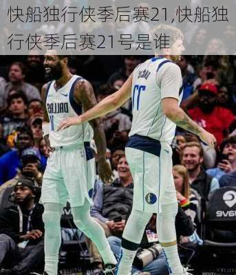 快船独行侠季后赛21,快船独行侠季后赛21号是谁
