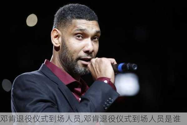 邓肯退役仪式到场人员,邓肯退役仪式到场人员是谁