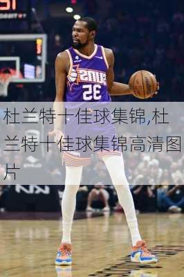 杜兰特十佳球集锦,杜兰特十佳球集锦高清图片