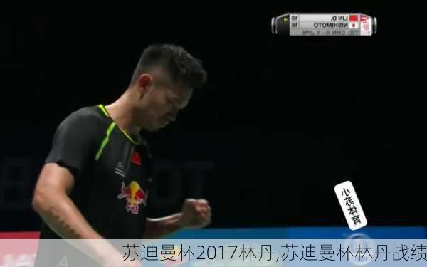 苏迪曼杯2017林丹,苏迪曼杯林丹战绩