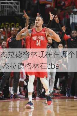 杰拉德格林现在在哪个队,杰拉德格林在cba