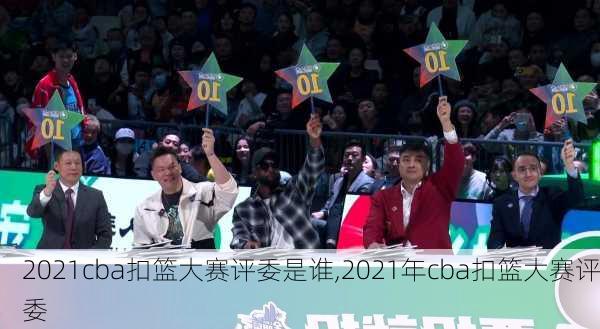 2021cba扣篮大赛评委是谁,2021年cba扣篮大赛评委