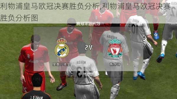 利物浦皇马欧冠决赛胜负分析,利物浦皇马欧冠决赛胜负分析图