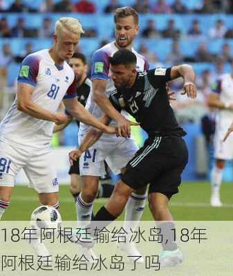 18年阿根廷输给冰岛,18年阿根廷输给冰岛了吗