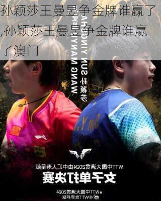 孙颖莎王曼昱争金牌谁赢了,孙颖莎王曼昱争金牌谁赢了澳门