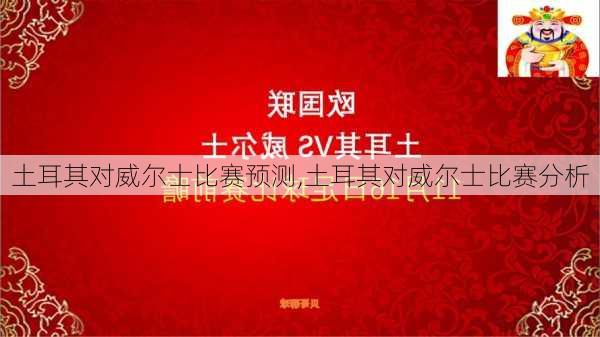 土耳其对威尔士比赛预测,土耳其对威尔士比赛分析