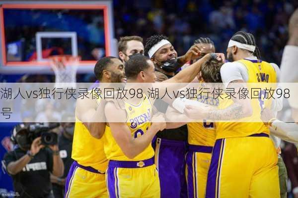 湖人vs独行侠录像回放98,湖人vs独行侠录像回放98号