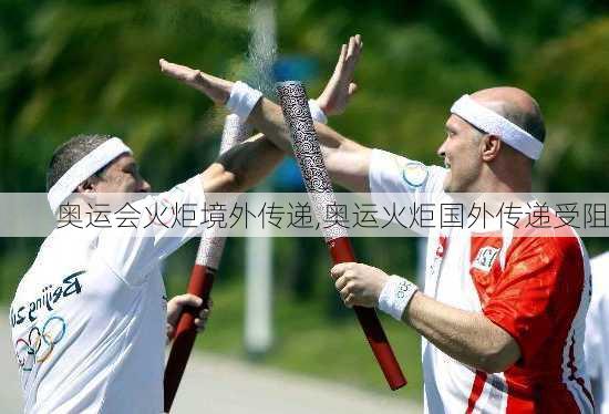 奥运会火炬境外传递,奥运火炬国外传递受阻