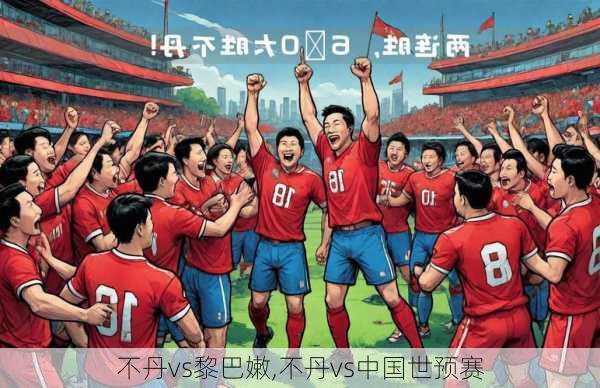 不丹vs黎巴嫩,不丹vs中国世预赛