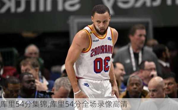 库里54分集锦,库里54分全场录像高清
