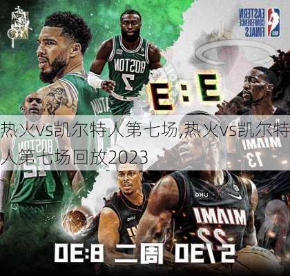 热火vs凯尔特人第七场,热火vs凯尔特人第七场回放2023