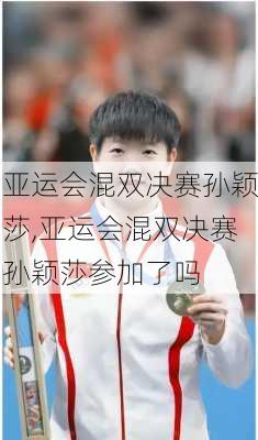 亚运会混双决赛孙颖莎,亚运会混双决赛孙颖莎参加了吗