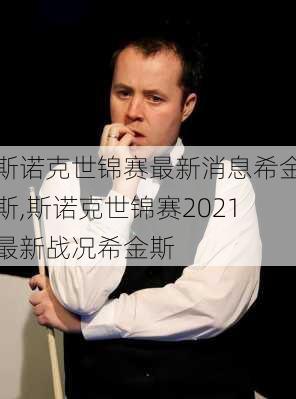 斯诺克世锦赛最新消息希金斯,斯诺克世锦赛2021最新战况希金斯