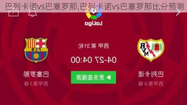 巴列卡诺vs巴塞罗那,巴列卡诺vs巴塞罗那比分预测