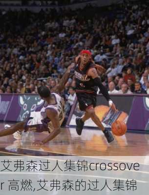 艾弗森过人集锦crossover 高燃,艾弗森的过人集锦
