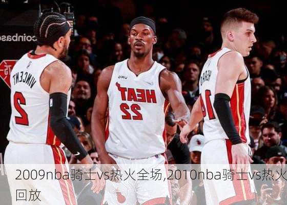 2009nba骑士vs热火全场,2010nba骑士vs热火回放