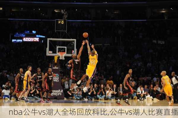 nba公牛vs湖人全场回放科比,公牛vs湖人比赛直播