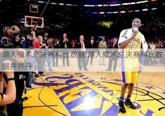 湖人魔术总决赛科比数据,湖人魔术总决赛科比数据并乔丹