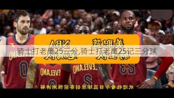 骑士打老鹰25三分,骑士打老鹰25记三分球