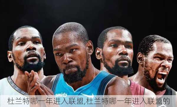 杜兰特哪一年进入联盟,杜兰特哪一年进入联盟的