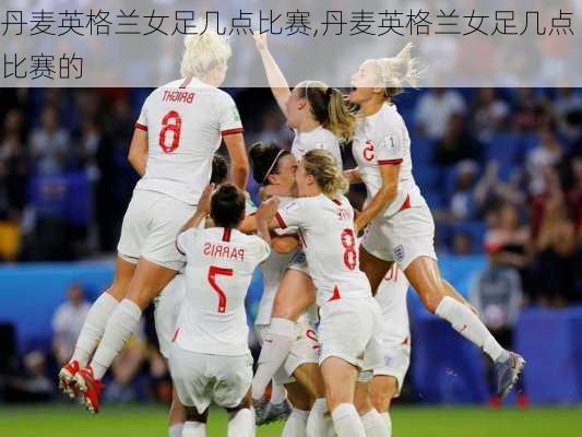 丹麦英格兰女足几点比赛,丹麦英格兰女足几点比赛的