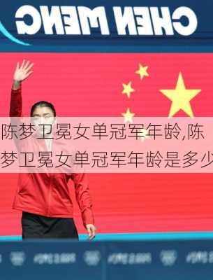 陈梦卫冕女单冠军年龄,陈梦卫冕女单冠军年龄是多少