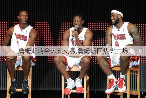 詹姆斯转会热火交易,詹姆斯回热火主场
